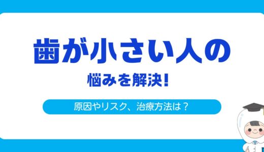 歯が小さい人の悩みを解決！原因・リスク・治療法まで歯科医がわかりやすく解説