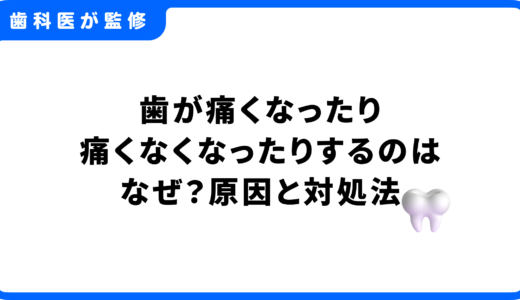 歯が痛くなったり痛くなくなったりするのはなぜ？原因・対処法・受診の目安を徹底解説