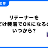 リテーナー 夜だけ いつから