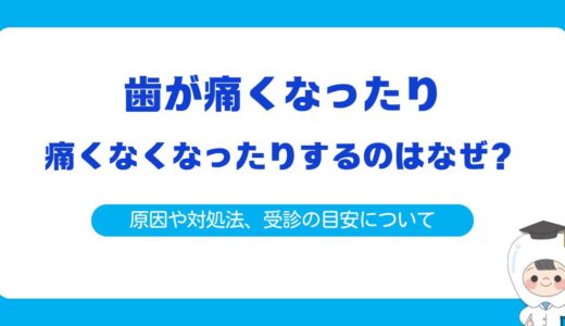 歯が痛くなったり痛くなくなったりするのはなぜ？原因・対処法・受診の目安を徹底解説