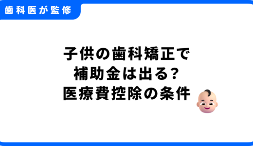 【2025年最新】子供の歯科矯正で補助金は出る？医療費控除の対象・条件から申請方法まで徹底解説！