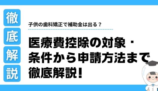 【2025年最新】子供の歯科矯正で補助金は出る？医療費控除の対象・条件から申請方法まで徹底解説！
