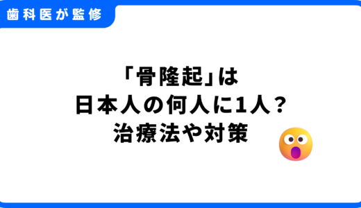 骨隆起は日本人の何人に1人に発生する？治療法や対策を歯科医師が解説