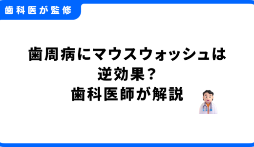 歯周病にマウスウォッシュは逆効果？NGな使い方と正しい予防法を歯科医師が解説