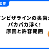 インビザライン 奥歯 パカパカ